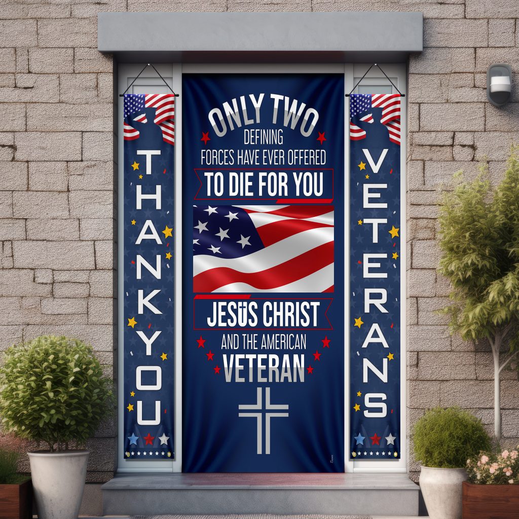 Veteran Only Two Defining Forces Have Ever Offered To Die For You Jesus Christ and the American Veteran Door Cover & Banners